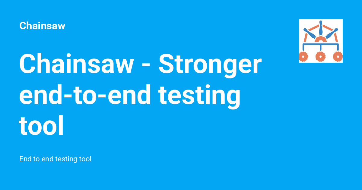 Chainsaw - Stronger end-to-end testing tool - Chainsaw