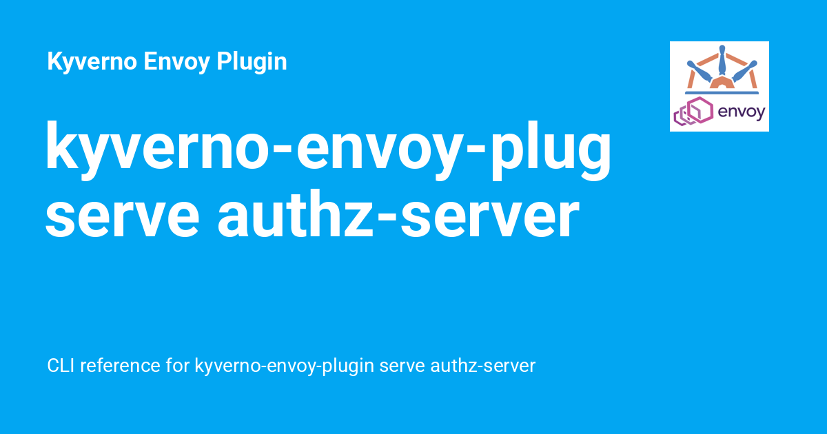 kyverno-envoy-plugin serve authz-server - Kyverno Envoy Plugin
