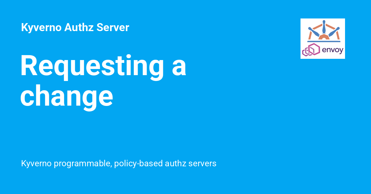 Requesting a change - Kyverno Authz Server