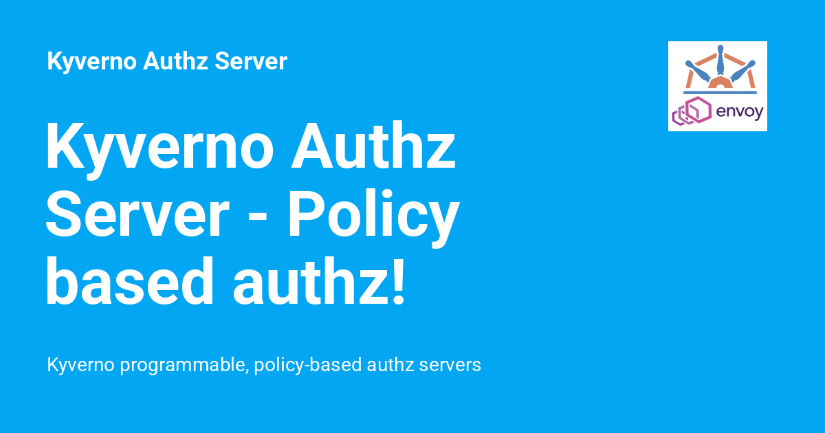Kyverno Authz Server - Policy based authz! - Kyverno Authz Server