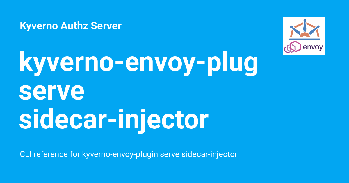 kyverno-envoy-plugin serve sidecar-injector - Kyverno Authz Server
